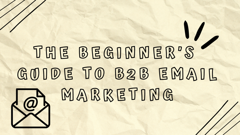 The Beginner’s Guide to B2B Email Marketing – TheStartupFounder.com