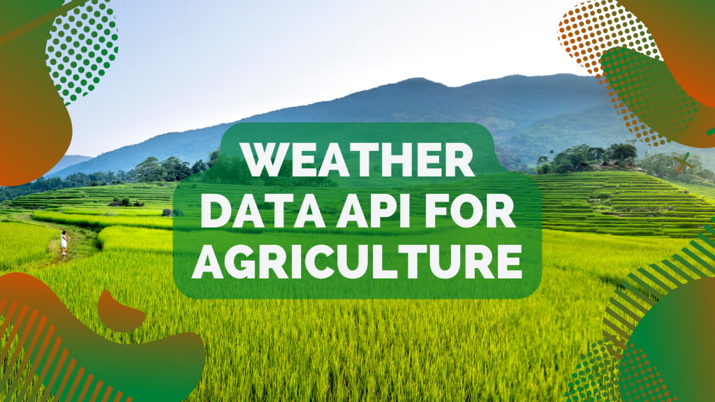 Why Is Weather Data API Important For The Agriculture Industry?